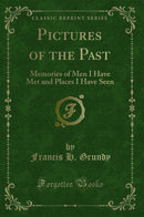 Pictures of the Past: Memories of Men I Have Met and Places I Have Seen (Classic Reprint)
