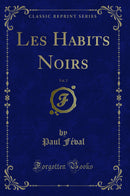 Les Habits Noirs, Vol. 2 (Classic Reprint)