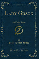 Lady Grace, Vol. 1 of 3: And Other Stories (Classic Reprint)