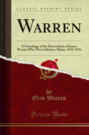 Warren: A Genealogy of the Descendants of James Warren Who Was in Kittery, Maine, 1652-1656 (Classic Reprint)