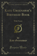 Kate Greenaway's Birthday Book: With Verses (Classic Reprint)
