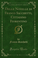 Delle Novelle di Franco Sacchetti, Cittadino Fiorentino, Vol. 3 (Classic Reprint)