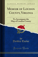 Memoir of Loudon County, Virginia: To Accompany the Map of Loudon County (Classic Reprint)