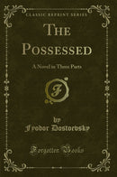 The Possessed: A Novel in Three Parts (Classic Reprint)
