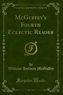 McGuffey''s Fourth Eclectic Reader (Classic Reprint)