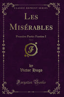 Les Misérables, Vol. 1: Première Partie: Fantine I (Classic Reprint)
