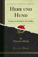 Herr und Hund: Gesang vom Kindchen; Zwei Idyllen (Classic Reprint)