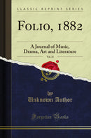Folio, 1882, Vol. 21: A Journal of Music, Drama, Art and Literature (Classic Reprint)