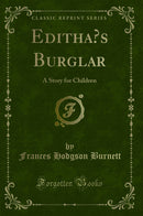 Editha?s Burglar: A Story for Children (Classic Reprint)
