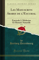 Les Manuscrits Arabes de l’Escurial, Vol. 2: Fascicule 2, Médecine Et Histoire Naturelle (Classic Reprint)