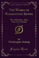 The Works of Washington Irving, Vol. 2: The Alhambra, And, Tales of a Traveler (Classic Reprint)