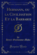 Hermann, ou la Civilisation Et la Barbarie, Vol. 1 (Classic Reprint)