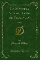 La Maestra Normal (Vida de Provincia): Novela (Classic Reprint)