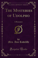 The Mysteries of Udolpho: A Romance (Classic Reprint)