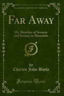 Far Away: Or, Sketches of Scenery and Society in Mauritius (Classic Reprint)