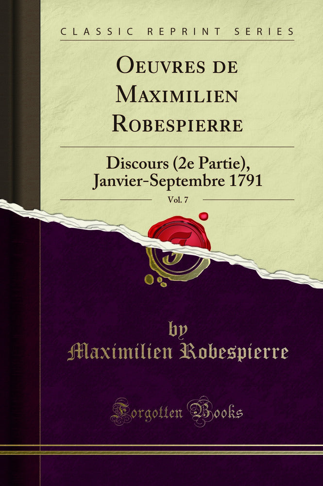 Oeuvres de Maximilien Robespierre, Vol. 7: Discours (2e Partie), Janvier-Septembre 1791 (Classic Reprint)