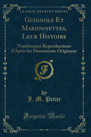 Guignols Et Marionnettes, Leur Histoire: Nombreuses Reproductions d''Après les Documents Originaux (Classic Reprint)