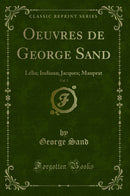 Oeuvres de George Sand, Vol. 1: Lélia; Indiana; Jacques; Mauprat (Classic Reprint)