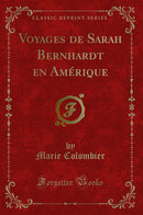Voyages de Sarah Bernhardt en Amérique (Classic Reprint)