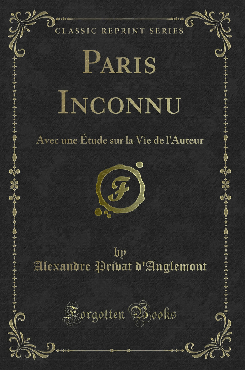 Paris Inconnu: Avec une Étude sur la Vie de l''Auteur (Classic Reprint)