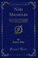 Naïs Micoulin: Nantas; La Mort d''Olivier Bécaille; Madame Neigeon; Les Coquillages de M. Chabre; Jacques Damour (Classic Reprint)