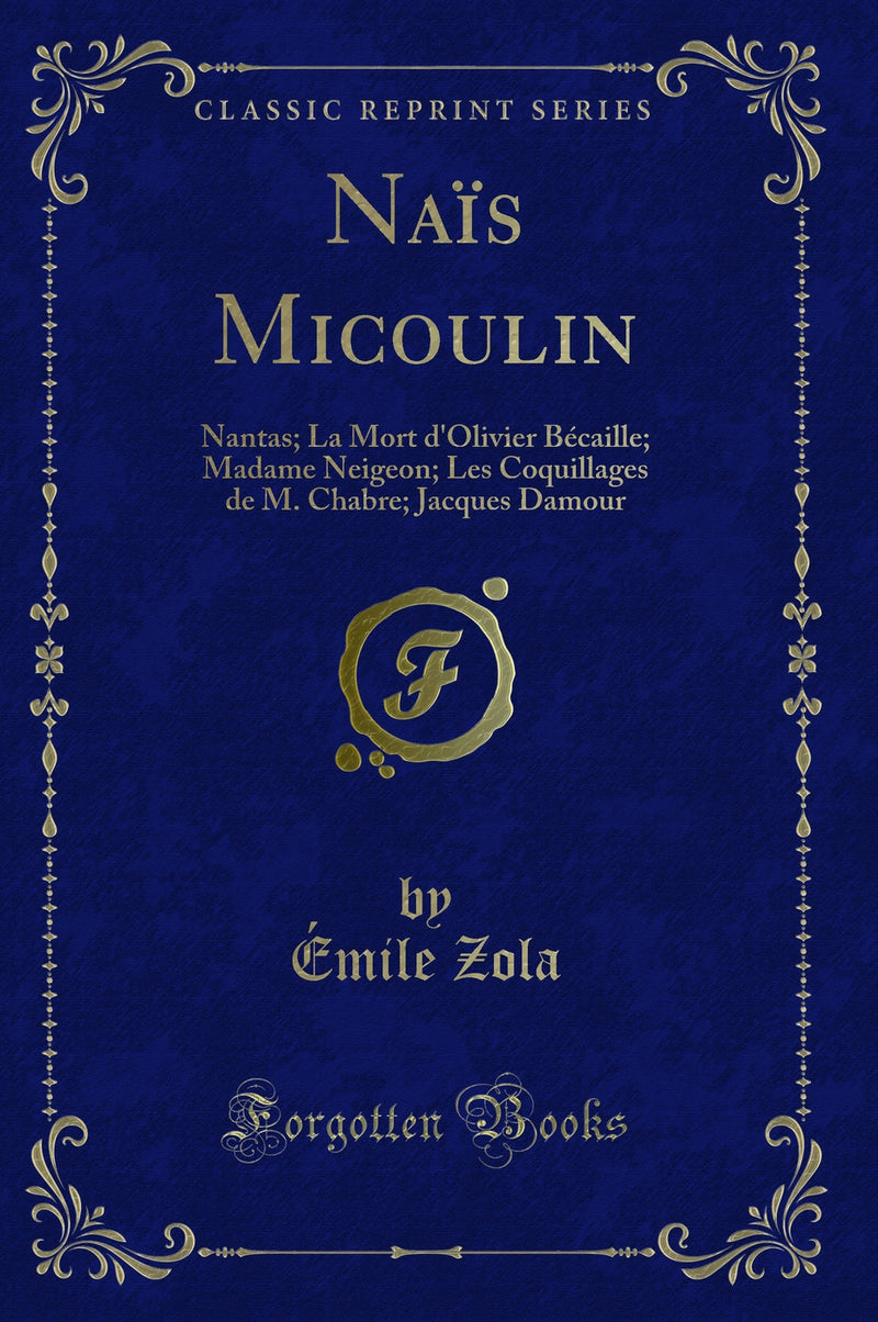Naïs Micoulin: Nantas; La Mort d''Olivier Bécaille; Madame Neigeon; Les Coquillages de M. Chabre; Jacques Damour (Classic Reprint)