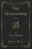 The Moonstone: A Novel (Classic Reprint)
