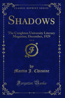Shadows, Vol. 21: The Creighton University Literary Magazine; December, 1929 (Classic Reprint)
