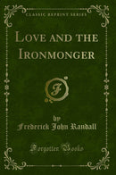 Love and the Ironmonger (Classic Reprint)