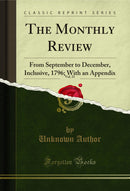 The Monthly Review, Vol. 21: From September to December, Inclusive, 1796; With an Appendix (Classic Reprint)