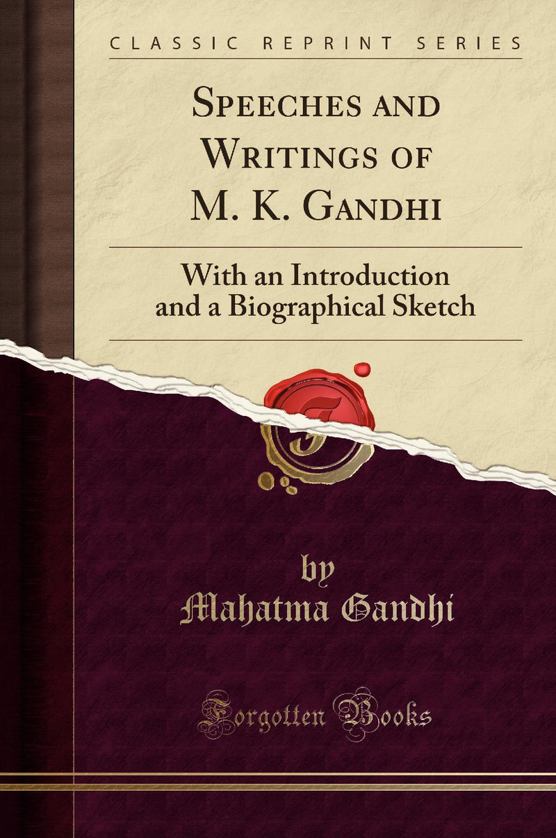Speeches and Writings of M. K. Gandhi: With an Introduction and a Biographical Sketch (Classic Reprint)
