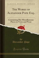 The Works of Alexander Pope Esq., Vol. 6: Containing His Miscellaneous Pieces in Verse and Prose (Classic Reprint)