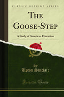 The Goose-Step: A Study of American Education (Classic Reprint)