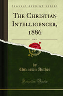The Christian Intelligencer, 1886, Vol. 57 (Classic Reprint)
