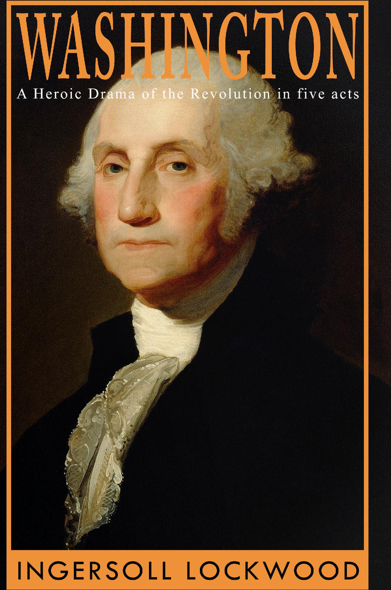 Washington: A Heroic Drama of the Revolution, in Five Acts