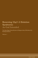 Reversing 22q11.2 Deletion Syndrome: As God Intended The Raw Vegan Detoxification & Regeneration Workbook for Healing Patients. Volume 1