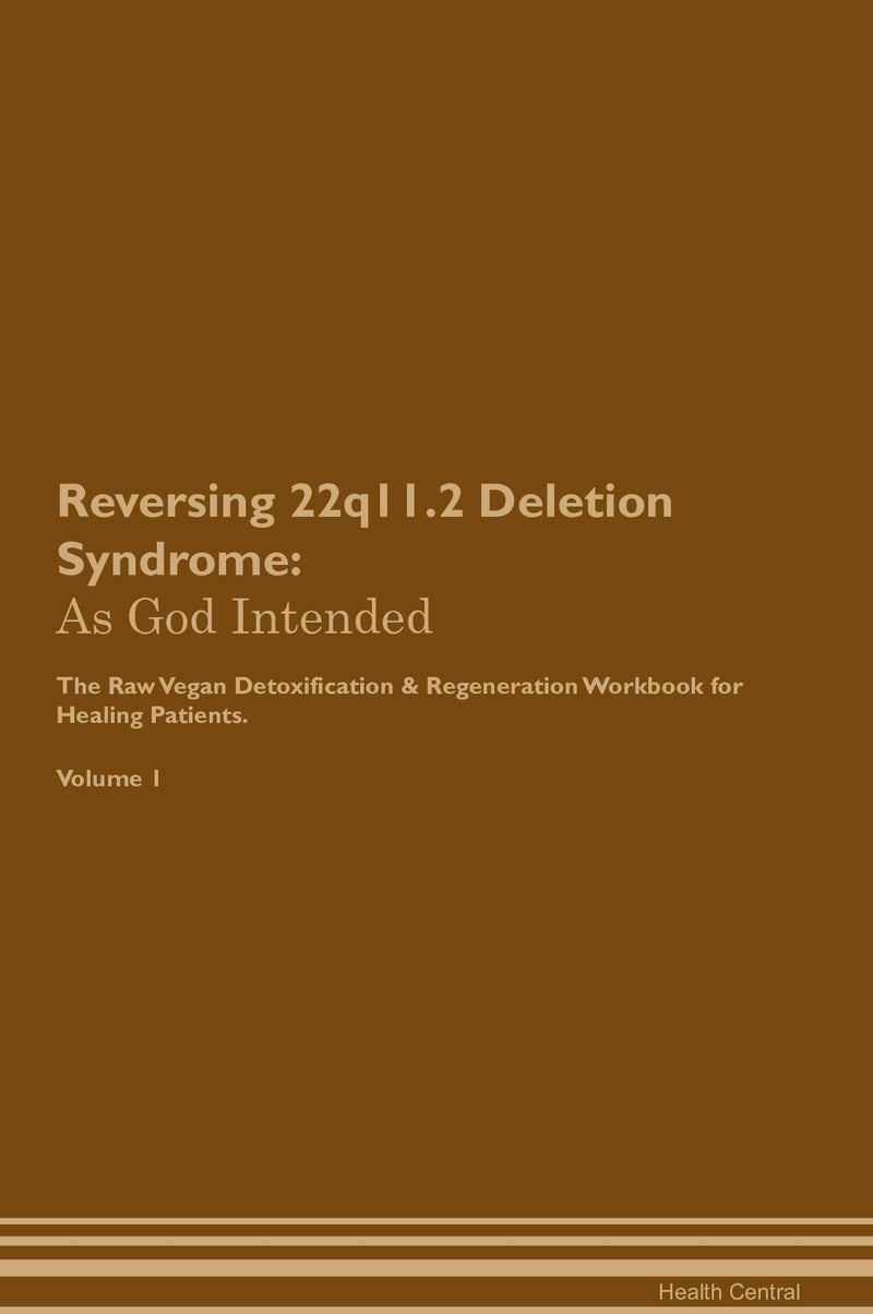 Reversing 22q11.2 Deletion Syndrome: As God Intended The Raw Vegan Detoxification & Regeneration Workbook for Healing Patients. Volume 1