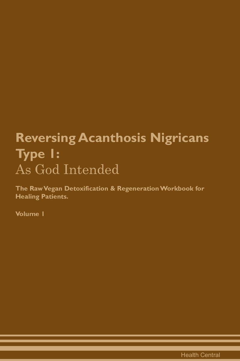 Reversing Acanthosis Nigricans Type 1: As God Intended The Raw Vegan Detoxification & Regeneration Workbook for Healing Patients. Volume 1