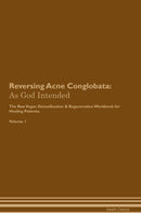 Reversing Acne Conglobata: As God Intended The Raw Vegan Detoxification & Regeneration Workbook for Healing Patients. Volume 1