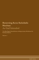 Reversing Acne Keloidalis Nuchae: As God Intended The Raw Vegan Detoxification & Regeneration Workbook for Healing Patients. Volume 1