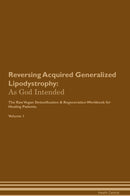 Reversing Acquired Generalized Lipodystrophy: As God Intended The Raw Vegan Detoxification & Regeneration Workbook for Healing Patients. Volume 1