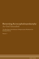 Reversing Acrocephalosyndactyly: As God Intended The Raw Vegan Detoxification & Regeneration Workbook for Healing Patients. Volume 1