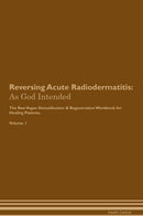 Reversing Acute Radiodermatitis: As God Intended The Raw Vegan Detoxification & Regeneration Workbook for Healing Patients. Volume 1