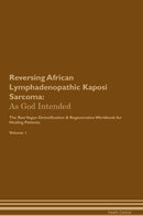 Reversing African Lymphadenopathic Kaposi Sarcoma: As God Intended The Raw Vegan Detoxification & Regeneration Workbook for Healing Patients. Volume 1