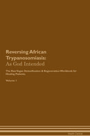 Reversing African Trypanosomiasis: As God Intended The Raw Vegan Detoxification & Regeneration Workbook for Healing Patients. Volume 1