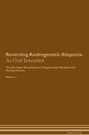 Reversing Androgenetic Alopecia: As God Intended The Raw Vegan Detoxification & Regeneration Workbook for Healing Patients. Volume 1