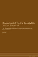Reversing Ankylosing Spondylitis: As God Intended The Raw Vegan Detoxification & Regeneration Workbook for Healing Patients. Volume 1