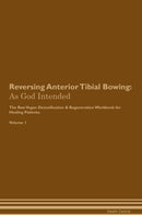 Reversing Anterior Tibial Bowing: As God Intended The Raw Vegan Detoxification & Regeneration Workbook for Healing Patients. Volume 1
