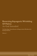Reversing Aquagenic Wrinkling Of Palms: As God Intended The Raw Vegan Detoxification & Regeneration Workbook for Healing Patients. Volume 1