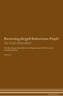 Reversing Argyll Robertson Pupil: As God Intended The Raw Vegan Detoxification & Regeneration Workbook for Healing Patients. Volume 1